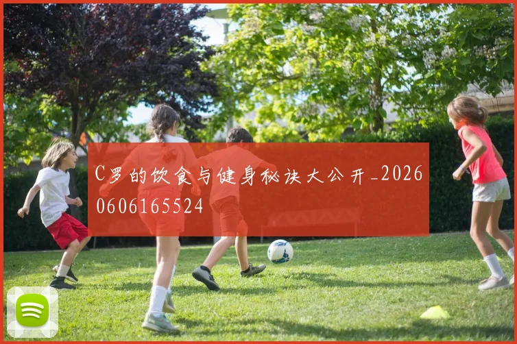 C罗的饮食与健身秘诀大公开_20260606165524